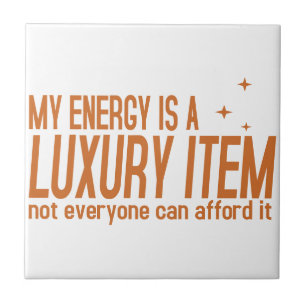 Your Energy is a Luxury Item Tile