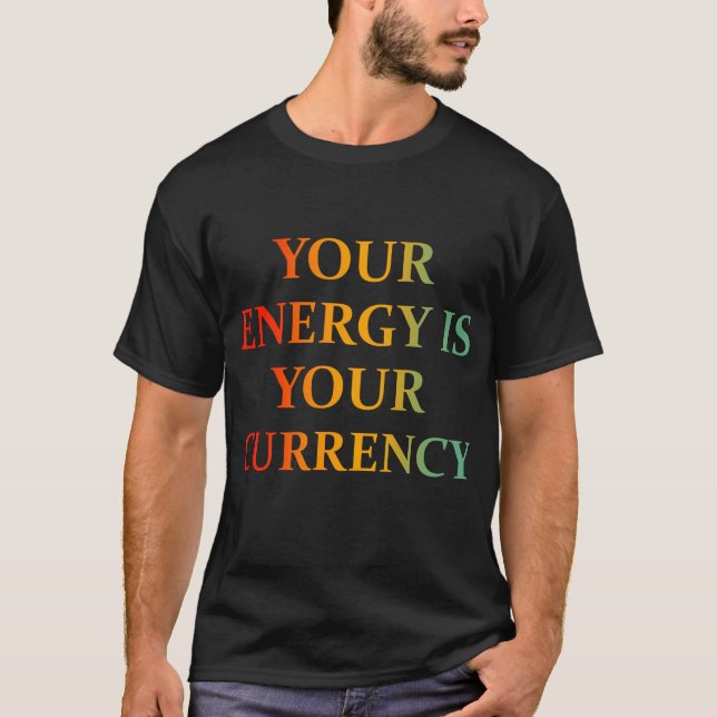 Your Energy Is Your Currency (On Back) T-Shirt (Front)
