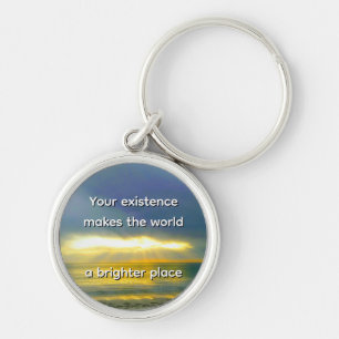 "Your Existence Makes the World a Brighter Place" Keychain