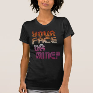 YOUR FACE OR MINE? T-Shirt