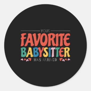 Your Favorite Babysitter Has Arrived Babysitting B Classic Round Sticker