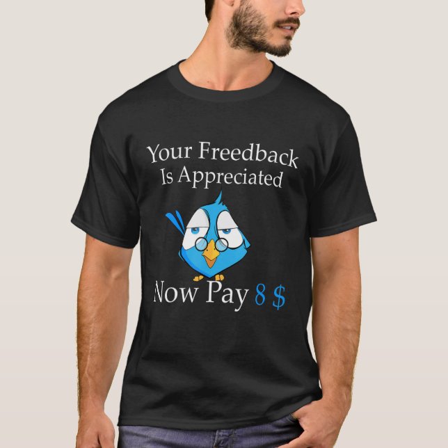 Your feedback is appreciated now pay 8 1 T-Shirt (Front)