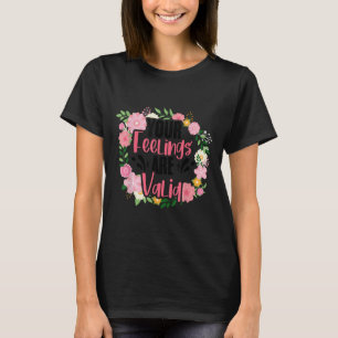 Your Feelings Are Valid Mental Health People With  T-Shirt
