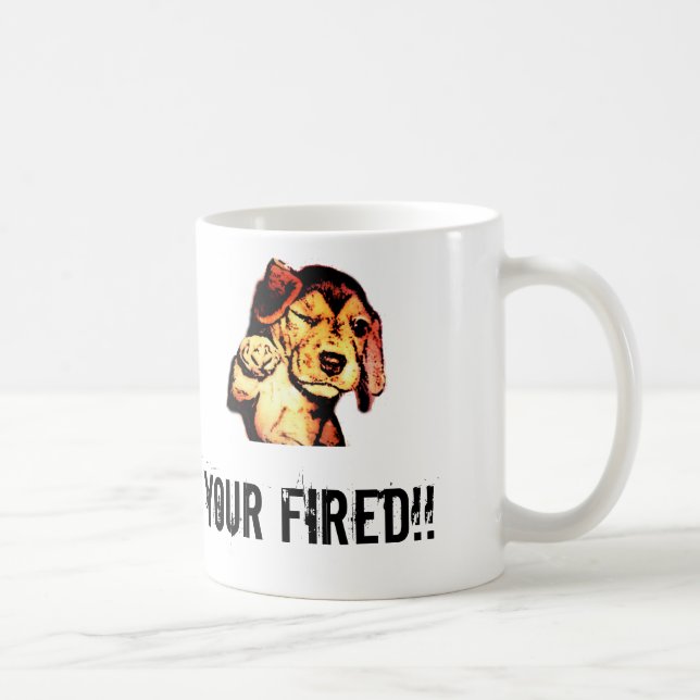 Your Fired!!! Coffee Mug (Right)