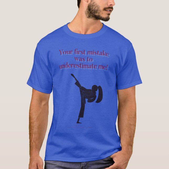 Your first mistake was to underestimate me.  T-Shirt (Front)