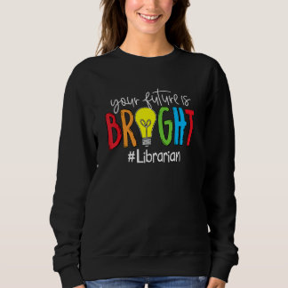 Your Future Is Bright Librarian Sweatshirt