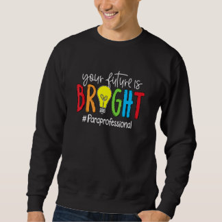 Your Future Is Bright Paraprofessional Sweatshirt