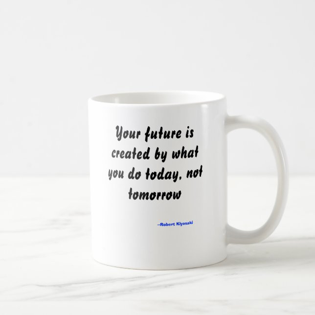 Your future is created by what you do today coffee mug (Right)