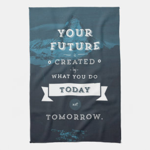 Your Future Is Created By What You Do Today Kitchen Towel
