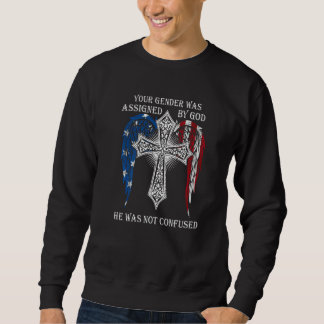 Your Gender Was Assigned By God He Was Not Confuse Sweatshirt