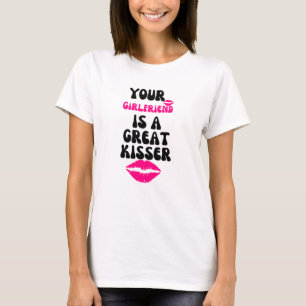 Your Girlfriend Is A Great Kisser T-Shirt
