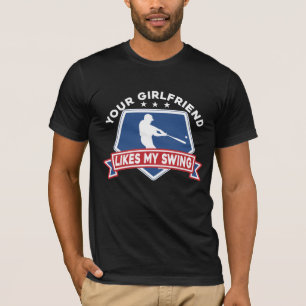 Your Girlfriend likes my swing Baseball Player T-Shirt