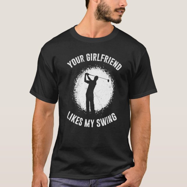 Your Girlfriend Likes My Swing Golf for Men T-Shirt (Front)
