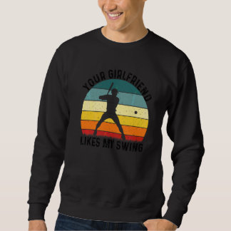 Your Girlfriend Likes My Swing Softball For Men Vi Sweatshirt