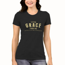 Your GRACE Finds Me Christian T-shirt