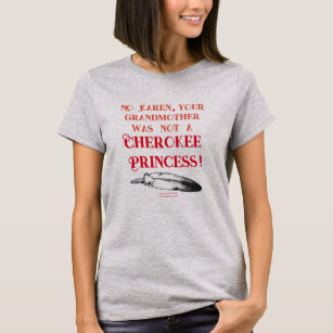 Your Grandmother Was Not A Cherokee Princess  T-Shirt