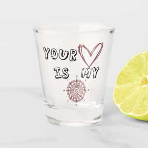 Your Heart is my Compass Shot Glass