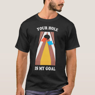 Your Hole Is My Goal  Cornhole Apparel Bean Bag T-Shirt
