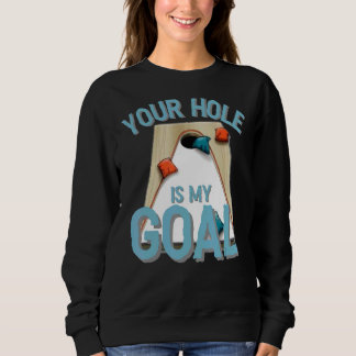 Your Hole Is My Goal Cornhole Bean Bag Lover Sweatshirt