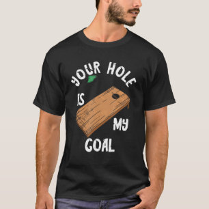 Your Hole Is My Goal Cornhole Board Throw Game T-Shirt