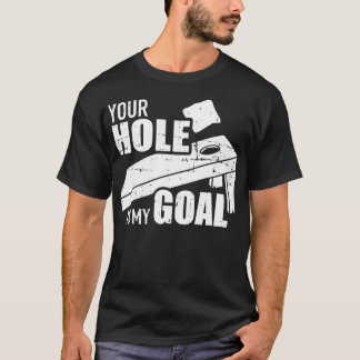 Your hole is my goal Cornhole T-Shirt