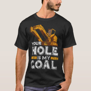 Your Hole is My Goal Funny Construction dessert an T-Shirt