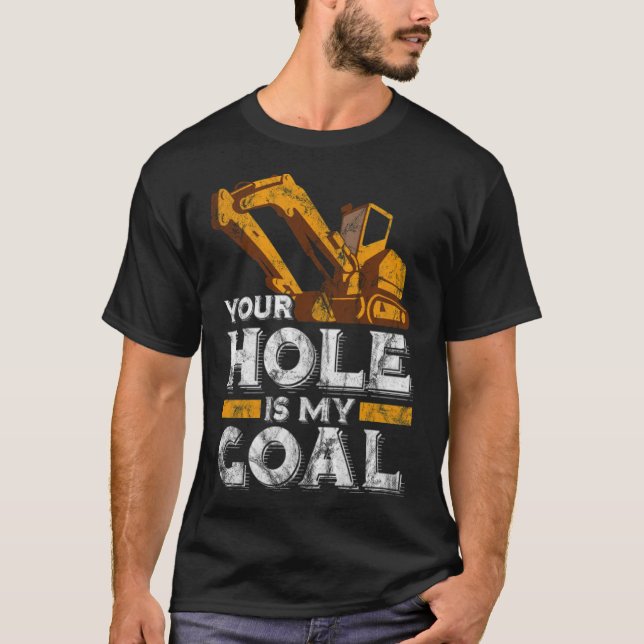 Your Hole is My Goal Funny Construction dessert an T-Shirt (Front)