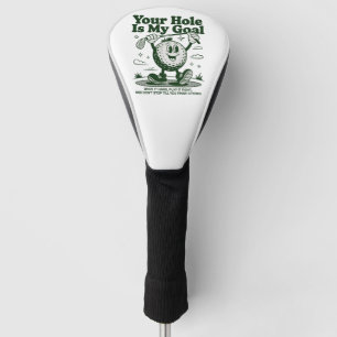 Your Hole Is My Goal Funny Golf Golfing Golfer  Head Cover