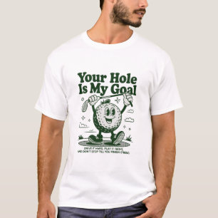 Your Hole Is My Goal Funny Golf Golfing Golfer  T-Shirt
