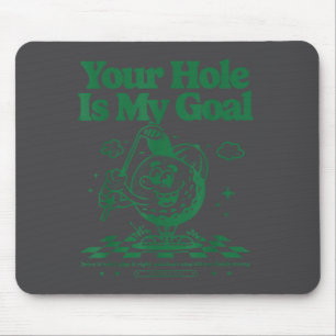 Your Hole Is My Goal Funny Golf  Mouse Pad