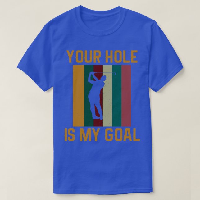 Your Hole Is My Goal Funny Golfer Golf Lover T-Shirt (Design Front)