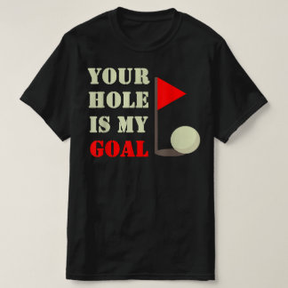 Your Hole Is My Goal Game Fun T-Shirt