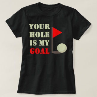 Your Hole Is My Goal Game Fun T-Shirt