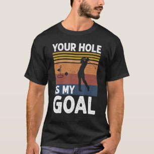 Your Hole Is My Goal Golf Player Golfing Humor Pun T-Shirt