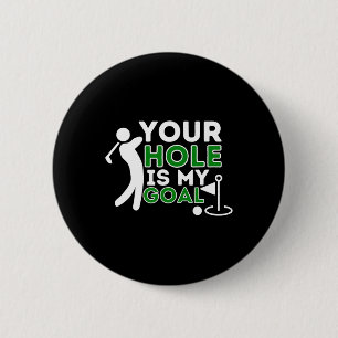 Your Hole Is My Goal - Golf Player Golfing Humour 2 Inch Round Button