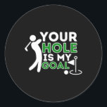 Your Hole Is My Goal - Golf Player Golfing Humour  Classic Round Sticker<br><div class="desc">Your Hole Is My Goal - Golf Player Golfing Humour Pun</div>