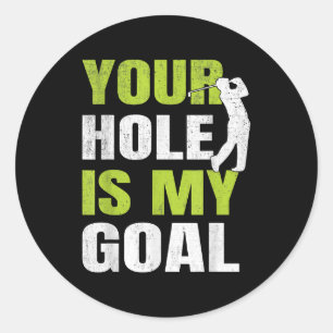 Your Hole Is My Goal - Golf Player Golfing Humour Classic Round Sticker