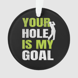 Your Hole Is My Goal - Golf Player Golfing Humour Ornament