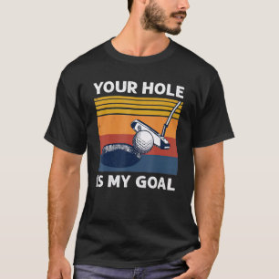 Your Hole Is My Goal Golf Player Golfing Humour Pu T-Shirt