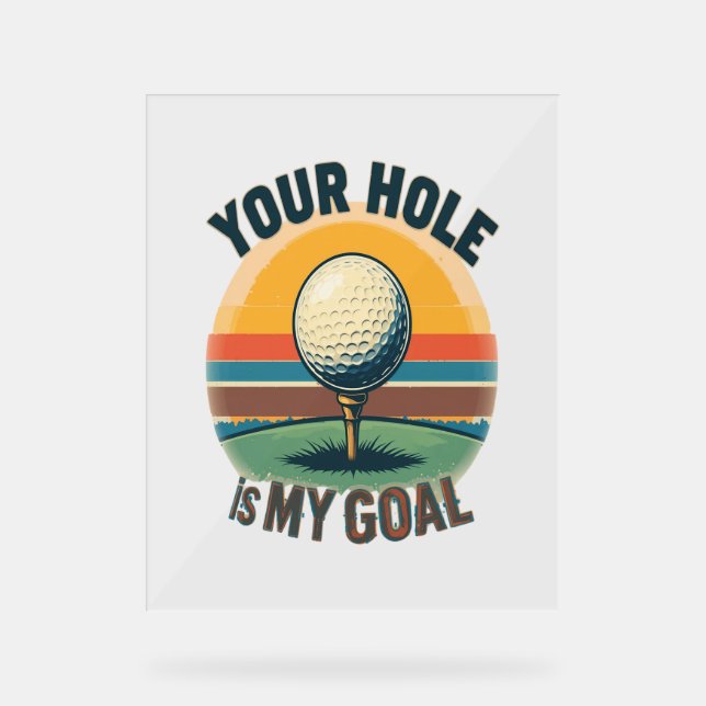 Your Hole Is My Goal Golfing Golfer Golf Acrylic Sign (Front)