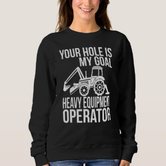Your Hole Is My Goal Heavy Equipment Operator Sweatshirt