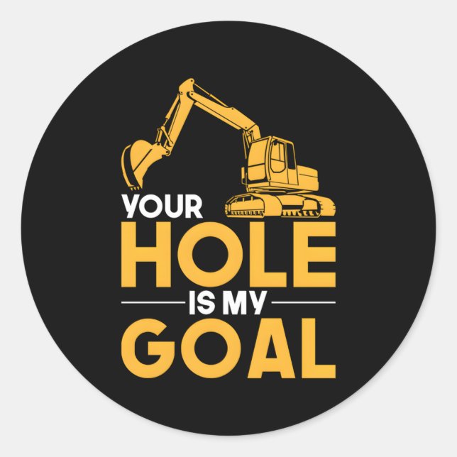 Your Hole Is My Goal Heavy Equipt Operator Classic Round Sticker (Front)