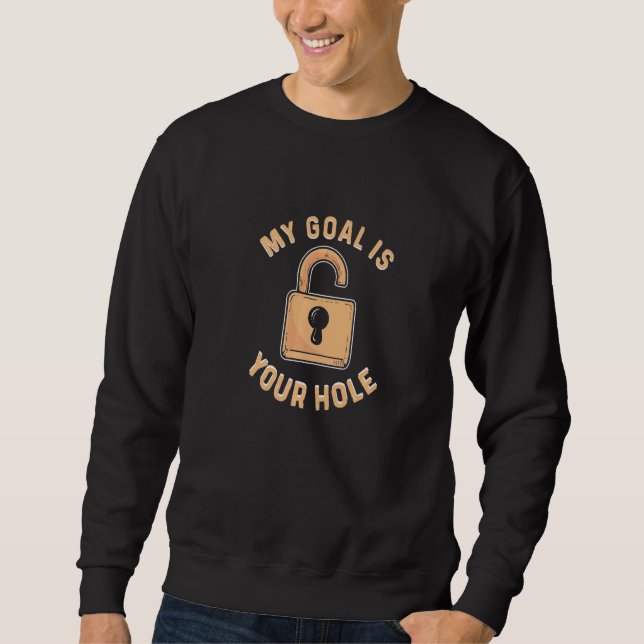Your Hole Is My Goal Lock Picking Locksmith Sweatshirt (Front)