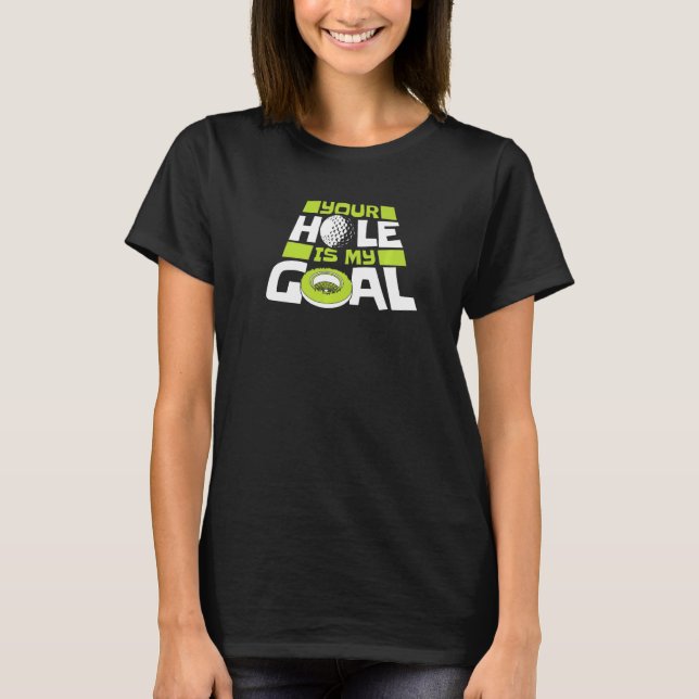 Your Hole Is My Goal Player Pro Golfer Golfing Leg T-Shirt (Front)