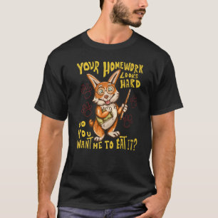 Your Homework Looks Hard  Do You Want Me To Eat It T-Shirt