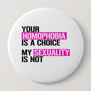 Your Homophobia is a Choice - - LGBTQ Rights - .pn 4 Inch Round Button