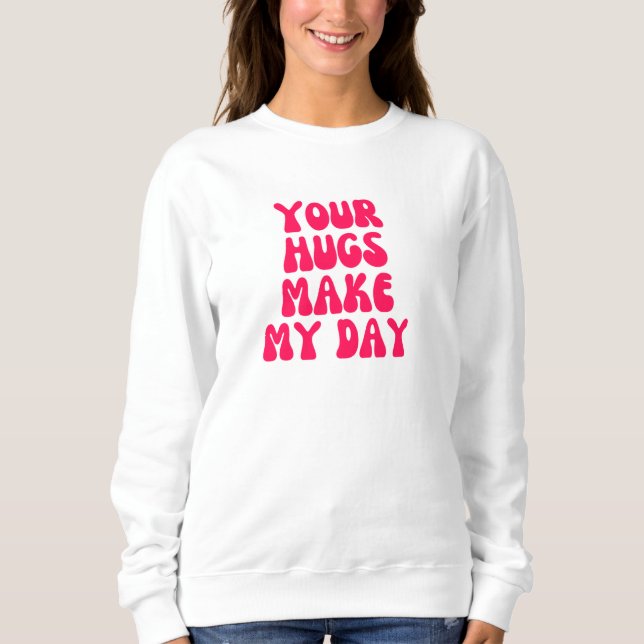 Your hugs make my day sweatshirt (Front)