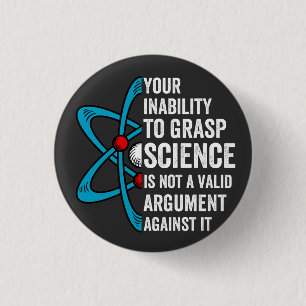 Your Inability To Grasp Science Is Not A Valid Arg 1 Inch Round Button