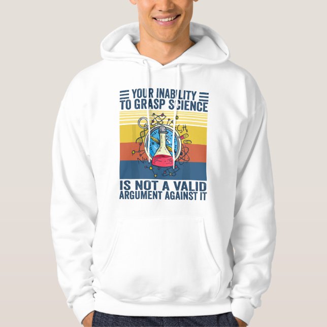 Your Inability To Grasp Science Is Not A Valid Arg Hoodie (Front)