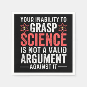 your inability to grasp science is not a valid arg napkin